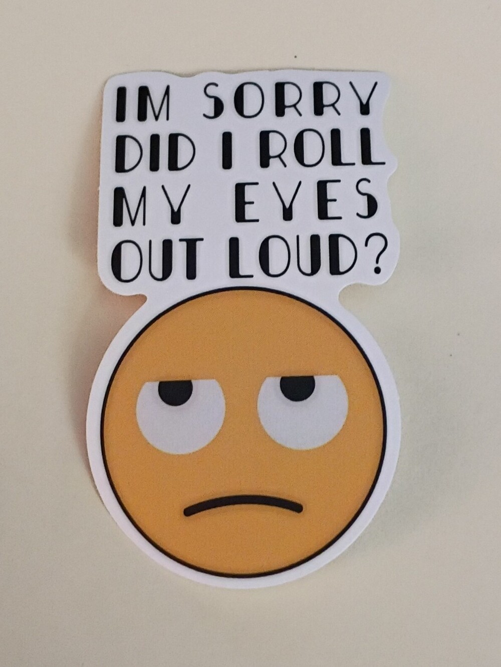 10/$10 Stickers Decal - I'm Sorry Did I Roll My Eyes Out Loud? Yellow Face 2